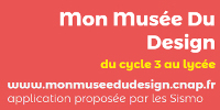 Mon Musée Du Design - du cycle 3 au lycée - www.monmuseedudesign.cnap.fr - proposée par les Sismo