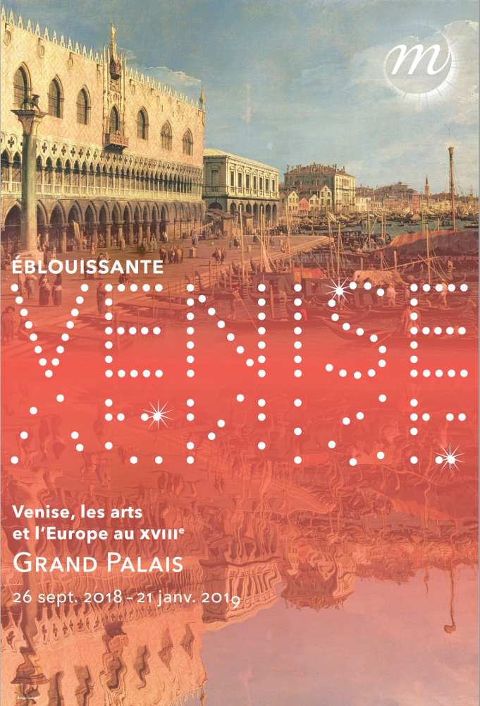 ÉBLOUISSANTE VENISE Venise, les arts et l’Europe au XVIIIe - Grand Palais 26 sept.2018-21 janv.2019