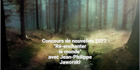‘Concours de nouvelles 2022 : "Ré-enchanter le monde" avec Jean-Philippe Jaworski’